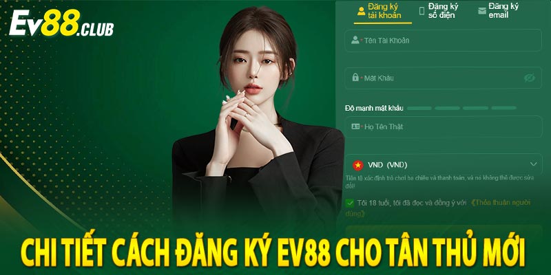 Chi tiết cách đăng ký ev88 cho tân thủ mới 