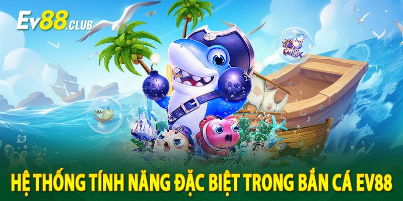 Hệ thống tính năng đặc biệt trong Bắn cá EV88