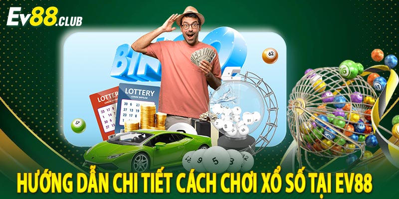 Hướng dẫn chi tiết cách chơi xổ số tại EV88