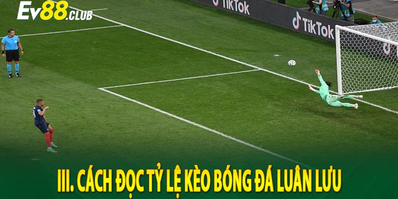 III. Cách Đọc Tỷ Lệ kèo bóng đá luân lưu