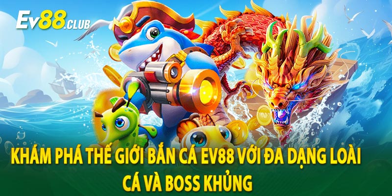 Khám phá thế giới Bắn cá EV88 với đa dạng loài cá và boss khủng