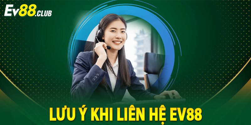 Lưu Ý Khi Liên Hệ EV88