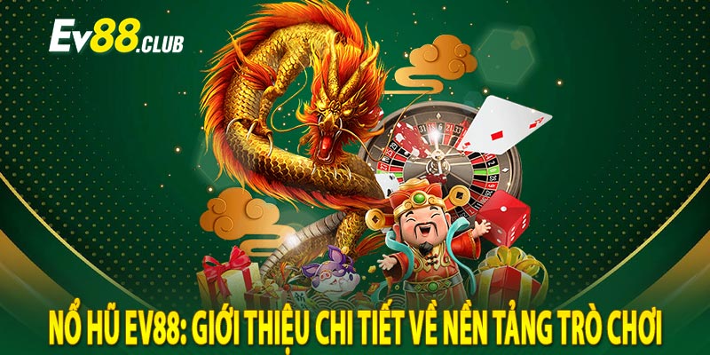 Nổ Hũ Ev88: Giới Thiệu Chi Tiết Về Nền Tảng Trò Chơi