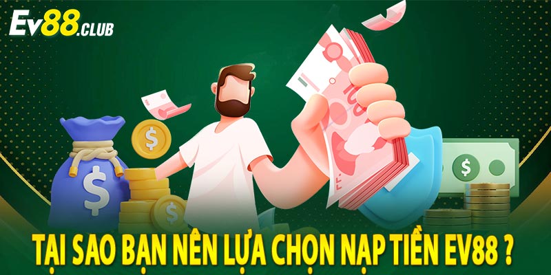 Tại sao bạn nên lựa chọn nạp tiền ev88 ? 