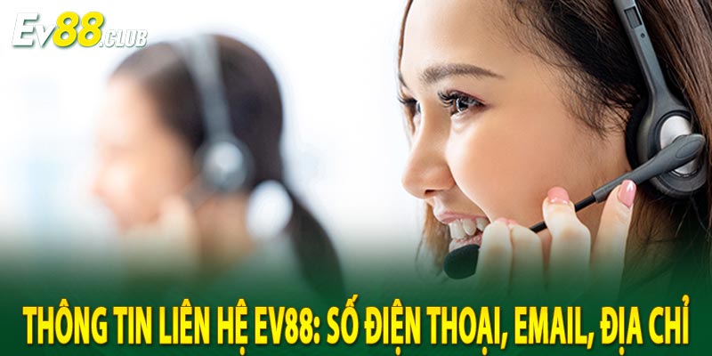 Thông Tin Liên Hệ EV88: Số Điện Thoại, Email, Địa Chỉ