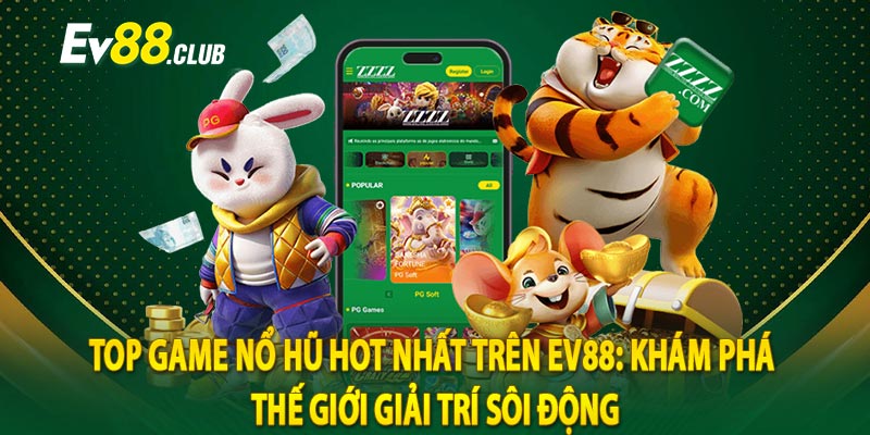 Top Game Nổ Hũ Hot Nhất Trên Ev88: Khám Phá Thế Giới Giải Trí Sôi Động